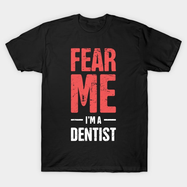 Fear Me – I'm A Dentist T-Shirt by MeatMan